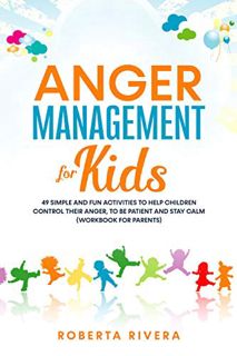 READ [PDF EBOOK EPUB KINDLE] Anger Management for Kids: 49 Simple, Fun Activities To Help Children C