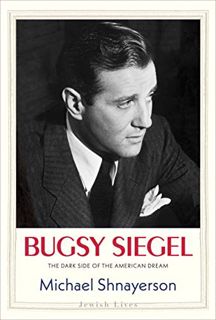 ACCESS [PDF EBOOK EPUB KINDLE] Bugsy Siegel: The Dark Side of the American Dream (Jewish Lives) by