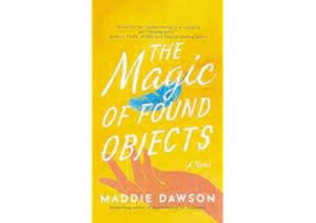 ⚡[PDF]✔ The Magic of Found Objects: A Novel by Maddie Dawson Full Pages
