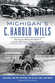 Access [PDF EBOOK EPUB KINDLE] Michigan’s C. Harold Wills: The Genius Behind the Model T and the Wil