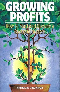 Access [KINDLE PDF EBOOK EPUB] Growing Profits: How to Start and Operate a Backyard Nursery by  Mich