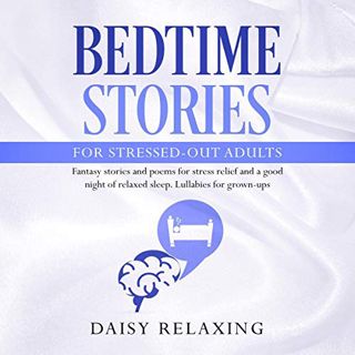 [View] [KINDLE PDF EBOOK EPUB] Bedtime Stories for Stressed-Out Adults: Fantasy Stories and Poems fo