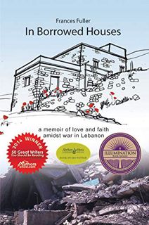 VIEW [EBOOK EPUB KINDLE PDF] In Borrowed Houses: A True Story of Love and Faith Amidst War in Lebano