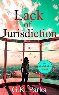 View [EPUB KINDLE PDF EBOOK] Lack of Jurisdiction (Alexis Parker Book 7) by  G.K. Parks 💞