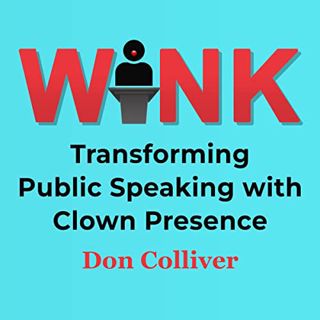 [READ] [KINDLE PDF EBOOK EPUB] Wink: Transforming Public Speaking with Clown Presence by  Don Colliv