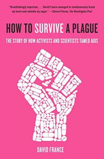 Access [PDF EBOOK EPUB KINDLE] How to Survive a Plague: The Story of How Activists and Scientists Ta