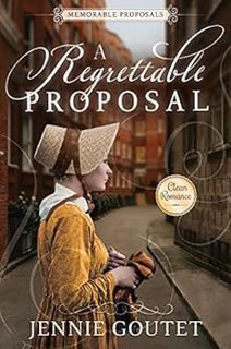 [ACCESS] EPUB KINDLE PDF EBOOK A Regrettable Proposal: A Regency Romance (Memorable Proposals Book 1
