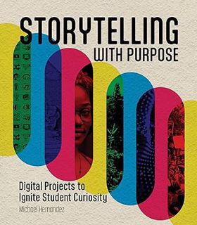 [PDF] Download Storytelling With Purpose: Digital Projects to Ignite Student Curiosity BY: Michael