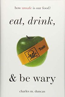 [Get] [EBOOK EPUB KINDLE PDF] Eat, Drink, and Be Wary: How Unsafe Is Our Food? by  Charles M. Duncan