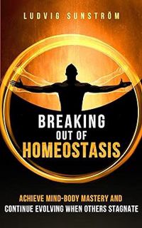 [BEST PDF] Download Breaking out of Homeostasis: Achieve Mind-Body Mastery and Continue Evolving Wh