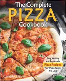 GET [EBOOK EPUB KINDLE PDF] The Complete Pizza Cookbook: Easy, Healthy and Homemade Pizza Recipes Yo