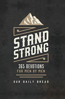 Access [EPUB KINDLE PDF EBOOK] Stand Strong: 365 Devotions for Men by Men by  Our Daily Bread Minist