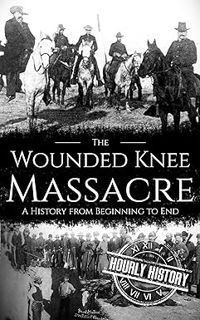[ePUB] Donwload Wounded Knee Massacre: A History from Beginning to End (Native American History) BY