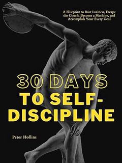 [ePUB] Donwload 30 Days to Self-Discipline: A Blueprint to Bust Laziness, Escape the Couch, Become