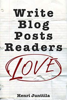 [ACCESS] PDF EBOOK EPUB KINDLE Write Blog Posts Readers Love: A Step-By-Step Guide by  Henri Junttil