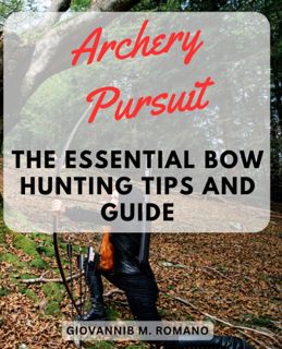 [PDF] READ] Free Archery Pursuit: The Essential Bow Hunting Tips and Guide: Master the Art of B