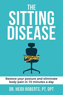 READ KINDLE PDF EBOOK EPUB The Sitting Disease: Restore Your Posture and Eliminate Body Pain in 10 M