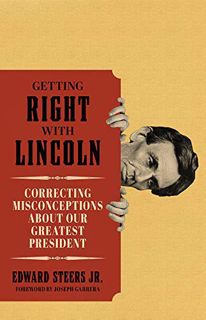 Get EBOOK EPUB KINDLE PDF Getting Right with Lincoln: Correcting Misconceptions about Our Greatest P
