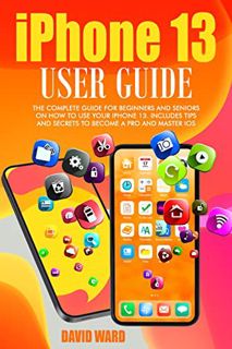 [Read] [KINDLE PDF EBOOK EPUB] IPHONE 13 USER GUIDE: The Complete Guide for Beginners and Seniors on