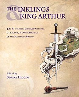 [Get] [KINDLE PDF EBOOK EPUB] The Inklings and King Arthur: J. R. R. Tolkien, Charles Williams, C. S