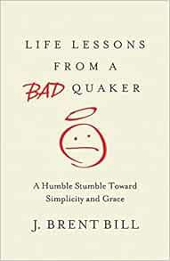 [Access] [PDF EBOOK EPUB KINDLE] Life Lessons from a Bad Quaker: A Humble Stumble Toward Simplicity