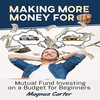 [Get] [PDF EBOOK EPUB KINDLE] Making More Money for You!: Mutual Fund Investing on a Budget for Begi