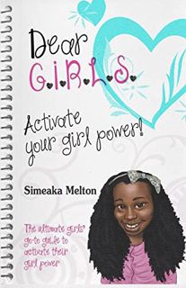 Access KINDLE PDF EBOOK EPUB Dear GIRLS: Activate Your Girl Power! by  Simeaka Melton 💗