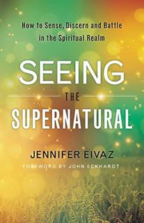 GET [KINDLE PDF EBOOK EPUB] Seeing the Supernatural: How to Sense, Discern and Battle in the Spiritu