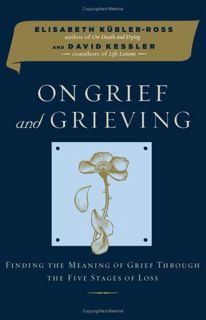 VIEW [EPUB KINDLE PDF EBOOK] On Grief and Grieving: Finding the Meaning of Grief Through the Five St