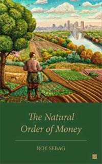 View KINDLE PDF EBOOK EPUB The Natural Order of Money by  Roy Sebag 📔