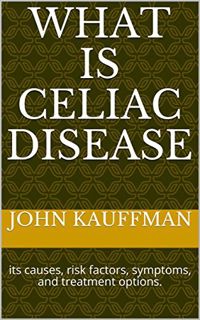 VIEW [KINDLE PDF EBOOK EPUB] What is Celiac disease: its causes, risk factors, symptoms, and treatme