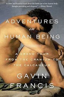 [ACCESS] EBOOK EPUB KINDLE PDF Adventures in Human Being: A Grand Tour from the Cranium to the Calca