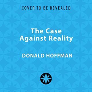 [VIEW] [EPUB KINDLE PDF EBOOK] The Case Against Reality: Why Evolution Hid the Truth from Our Eyes b