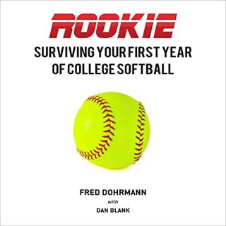 Get [KINDLE PDF EBOOK EPUB] Rookie: Surviving Your First Year of College Softball by  Fred Dohrmann,