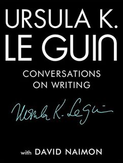 GET PDF EBOOK EPUB KINDLE Ursula K. Le Guin: Conversations on Writing by  Ursula K. Le Guin &  David