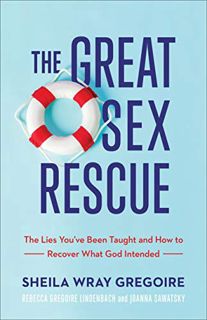 [ACCESS] [EPUB KINDLE PDF EBOOK] The Great Sex Rescue: The Lies You've Been Taught and How to Recove