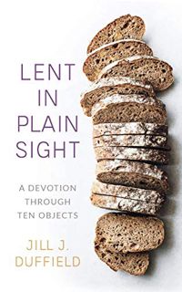 Access EPUB KINDLE PDF EBOOK Lent in Plain Sight by  Jill J. Duffield 📒