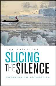 [Access] [EPUB KINDLE PDF EBOOK] Slicing the Silence: Voyaging to Antarctica by Tom Griffiths 📒