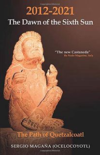Read [EPUB KINDLE PDF EBOOK] 2012-2021 The Dawn of the Sixth Sun: The Path of Quetzalcoatl by  Mr Se
