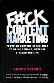Access [EPUB KINDLE PDF EBOOK] F#ck Content Marketing: Focus on Content Experience to Drive Demand,