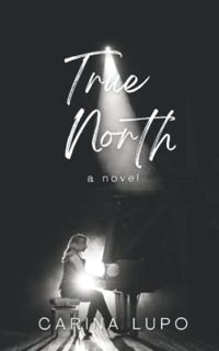 Access [EBOOK EPUB KINDLE PDF] True North: a novel by  Carina Lupo 📔
