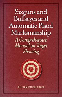 READ [EPUB KINDLE PDF EBOOK] Sixguns and Bullseyes and Automatic Pistol Marksmanship: A Comprehensiv