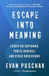 ACCESS [KINDLE PDF EBOOK EPUB] Escape into Meaning: Essays on Superman, Public Benches, and Other Ob