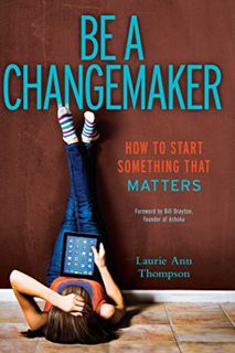 Access EPUB KINDLE PDF EBOOK Be a Changemaker: How to Start Something That Matters by  Laurie Ann Th