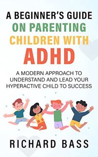 Get PDF EBOOK EPUB KINDLE A Beginner's Guide on Parenting Children with ADHD: A Modern Approach to U