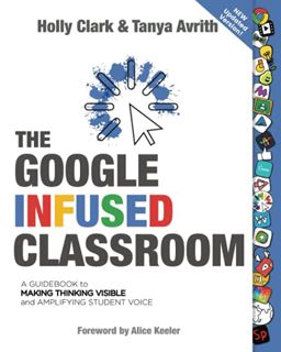 Get [KINDLE PDF EBOOK EPUB] The Google Infused Classroom: A Guidebook to Making Thinking Visible and