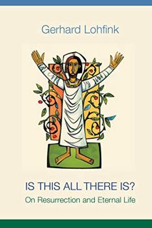 [View] [KINDLE PDF EBOOK EPUB] Is This All There Is?: On Resurrection and Eternal Life by  Gerhard L