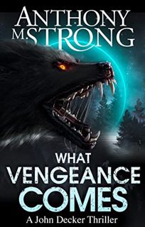 READ [EBOOK EPUB KINDLE PDF] What Vengeance Comes (The John Decker Supernatural Thriller Series Book