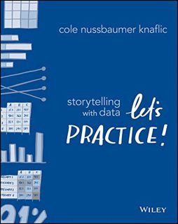 [ACCESS] [EBOOK EPUB KINDLE PDF] Storytelling with Data: Let's Practice! by  Cole Nussbaumer Knaflic
