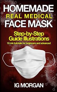 View [EPUB KINDLE PDF EBOOK] HOMEMADE REAL MEDICAL FACE MASK: How to make a Medical Face Mask in 10